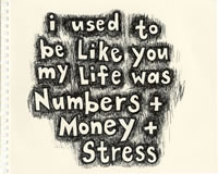 i used to be like you my life was numbers money stress